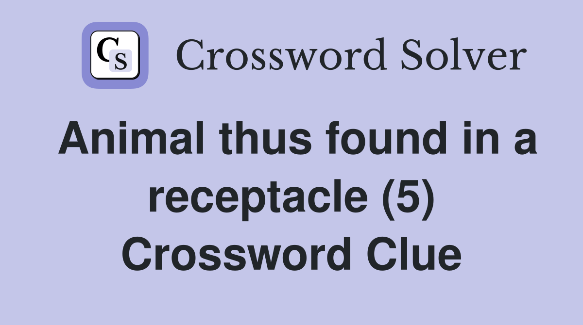 Animal thus found in a receptacle (5) Crossword Clue Answers